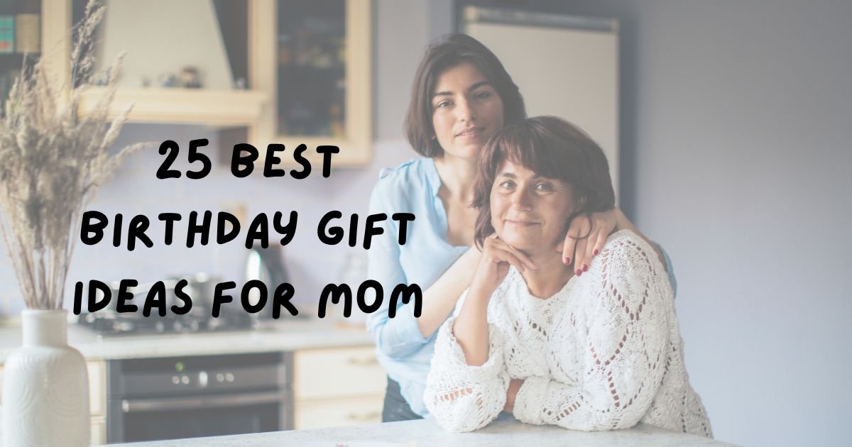 25 Best Birthday Gift Ideas for Mom